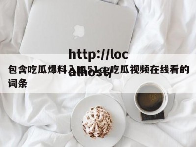 包含吃瓜爆料入口51cg吃瓜视频在线看的词条