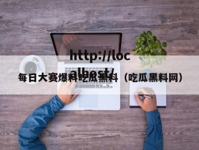 每日大赛爆料吃瓜黑料（吃瓜黑料网）