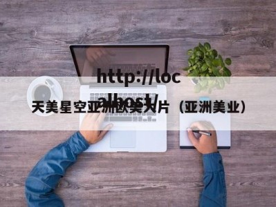 天美星空亚洲欧美大片（亚洲美业）